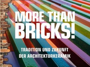 More than Bricks! Tradition und Zukunft der Architekturkeramik