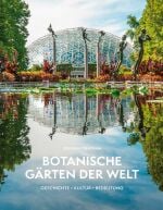 Botanische Gärten der Welt – Geschichte, Kultur, Bedeutung